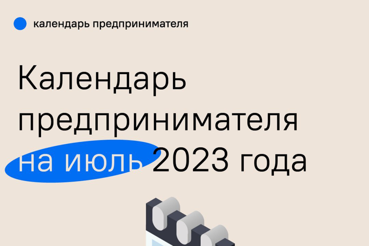 КАЛЕНДАРЬ ПРЕДПРИНИМАТЕЛЯ НА ИЮЛЬ 2023 ГОДА